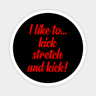 I like to Kick Stretch and Kick! Magnet